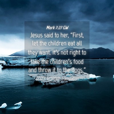 Picture 04 - Mark 7:27 GW - Jesus said to her, “First, let the children eat - Bible Verse Picture