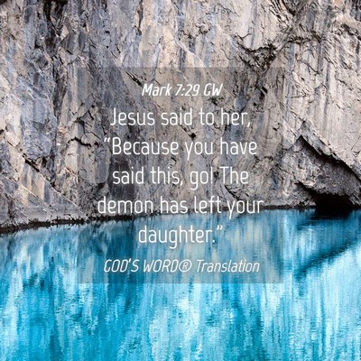 Picture 04 - Mark 7:29 GW - Jesus said to her, “Because you have said this, - Bible Verse Picture