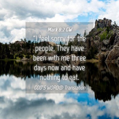 Picture 04 - Mark 8:2 GW - “I feel sorry for the people. They have been - Bible Verse Picture