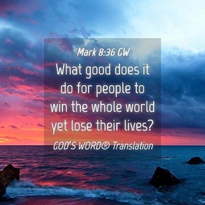 Picture 04 - Mark 8:36 GW - What good does it do for people to win the whole - Bible Verse Picture