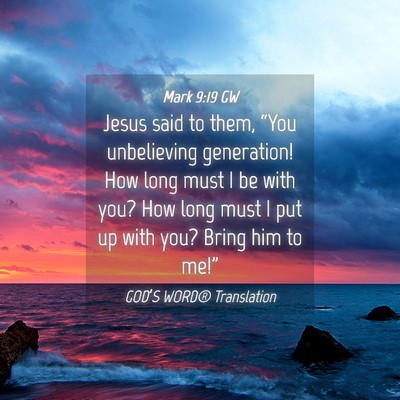 Picture 04 - Mark 9:19 GW - Jesus said to them, “You unbelieving - Bible Verse Picture