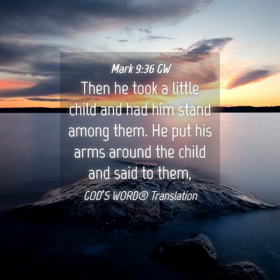 Picture 04 - Mark 9:36 GW - Then he took a little child and had him stand - Bible Verse Picture