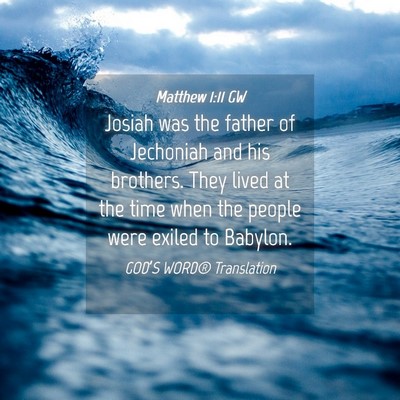 Picture 04 - Matthew 1:11 GW - Josiah was the father of Jechoniah and his - Bible Verse Picture