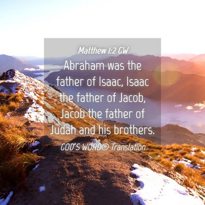 Picture 04 - Matthew 1:2 GW - Abraham was the father of Isaac, Isaac the father - Bible Verse Picture
