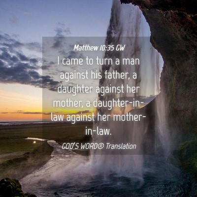 Picture 04 - Matthew 10:35 GW - I came to turn a man against his father, a - Bible Verse Picture