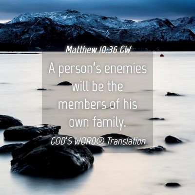 Picture 04 - Matthew 10:36 GW - A person’s enemies will be the members of his - Bible Verse Picture