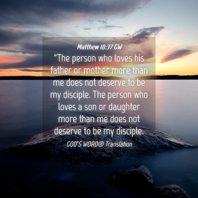 Picture 04 - Matthew 10:37 GW - “The person who loves his father or mother more - Bible Verse Picture