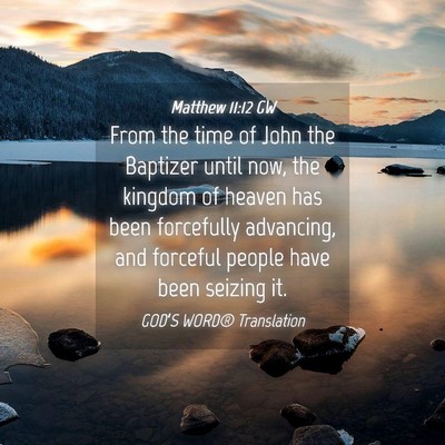 Picture 04 - Matthew 11:12 GW - From the time of John the Baptizer until now, the - Bible Verse Picture