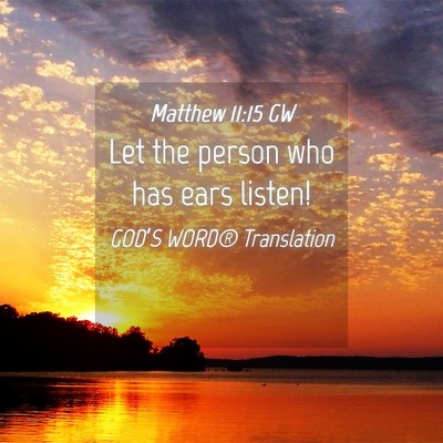 Picture 04 - Matthew 11:15 GW - Let the person who has ears - Bible Verse Picture