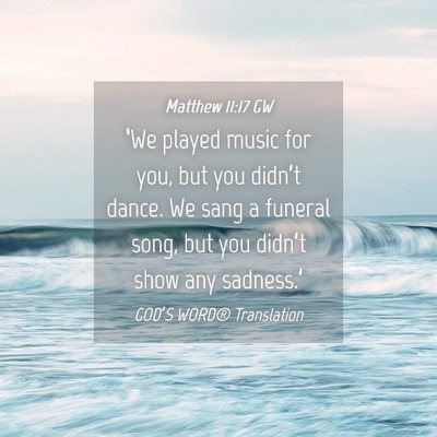 Picture 04 - Matthew 11:17 GW - ‘We played music for you, but you didn’t - Bible Verse Picture
