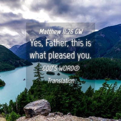 Picture 04 - Matthew 11:26 GW - Yes, Father, this is what pleased - Bible Verse Picture