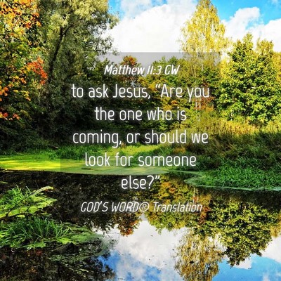 Picture 04 - Matthew 11:3 GW - to ask Jesus, “Are you the one who is coming, - Bible Verse Picture