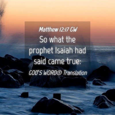 Picture 04 - Matthew 12:17 GW - So what the prophet Isaiah had said came - Bible Verse Picture