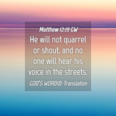 Picture 04 - Matthew 12:19 GW - He will not quarrel or shout, and no one will - Bible Verse Picture