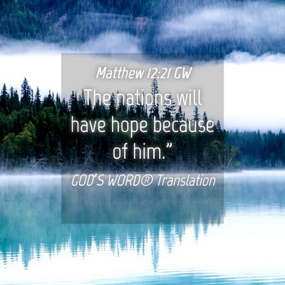 Picture 04 - Matthew 12:21 GW - The nations will have hope because of - Bible Verse Picture