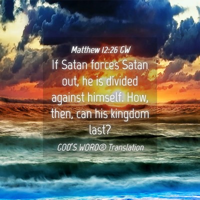 Picture 04 - Matthew 12:26 GW - If Satan forces Satan out, he is divided against - Bible Verse Picture