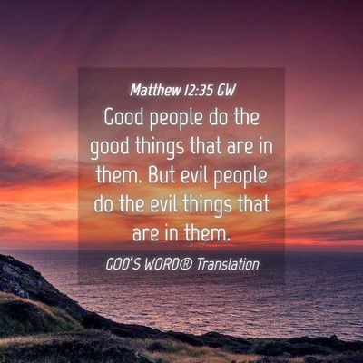 Picture 04 - Matthew 12:35 GW - Good people do the good things that are in them. - Bible Verse Picture