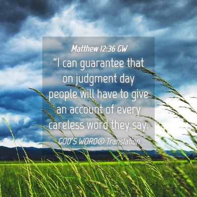 Picture 04 - Matthew 12:36 GW - “I can guarantee that on judgment day people - Bible Verse Picture