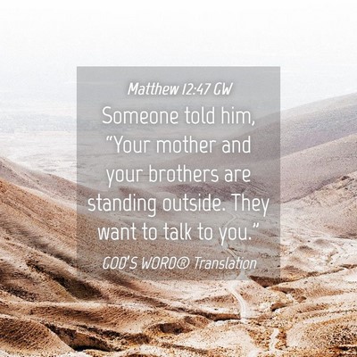 Picture 04 - Matthew 12:47 GW - Someone told him, “Your mother and your - Bible Verse Picture