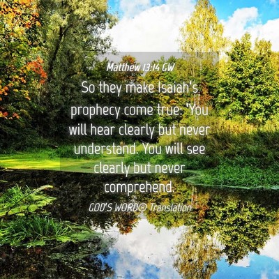 Picture 04 - Matthew 13:14 GW - So they make Isaiah’s prophecy come true: - Bible Verse Picture