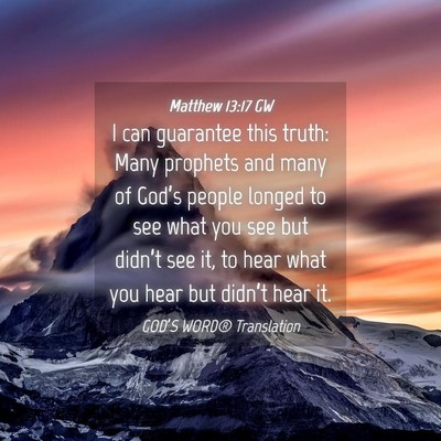 Picture 04 - Matthew 13:17 GW - I can guarantee this truth: Many prophets and - Bible Verse Picture