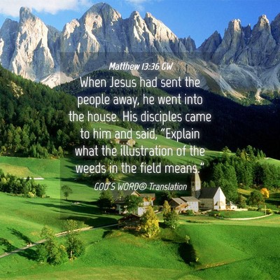 Picture 04 - Matthew 13:36 GW - When Jesus had sent the people away, he went into - Bible Verse Picture