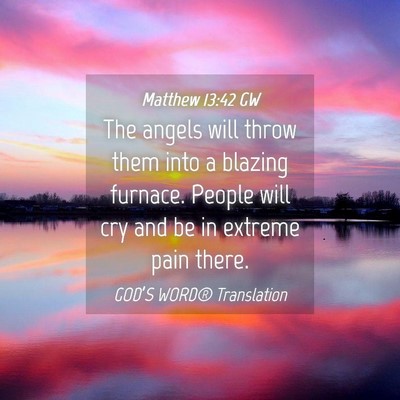 Picture 04 - Matthew 13:42 GW - The angels will throw them into a blazing - Bible Verse Picture