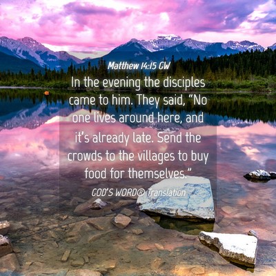 Picture 04 - Matthew 14:15 GW - In the evening the disciples came to him. They - Bible Verse Picture