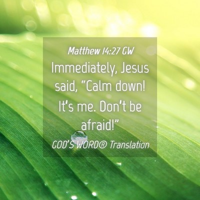 Picture 04 - Matthew 14:27 GW - Immediately, Jesus said, “Calm down! It’s me. - Bible Verse Picture