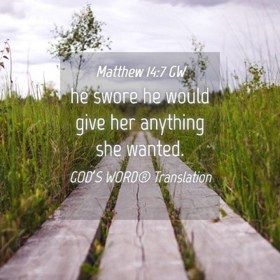 Picture 04 - Matthew 14:7 GW - he swore he would give her anything she - Bible Verse Picture
