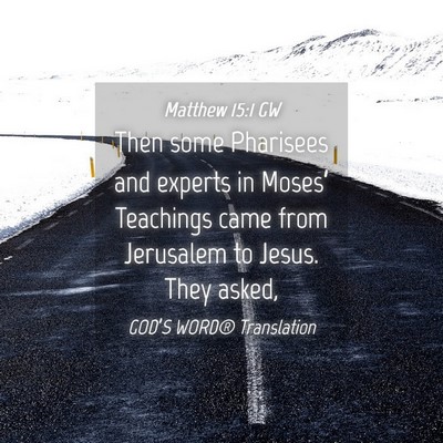 Picture 04 - Matthew 15:1 GW - Then some Pharisees and experts in Moses’ - Bible Verse Picture