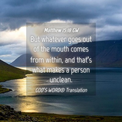 Picture 04 - Matthew 15:18 GW - But whatever goes out of the mouth comes from - Bible Verse Picture