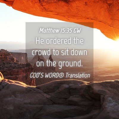 Picture 04 - Matthew 15:35 GW - He ordered the crowd to sit down on the - Bible Verse Picture