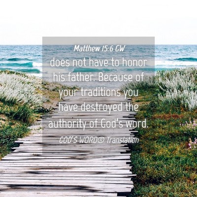 Picture 04 - Matthew 15:6 GW - does not have to honor his father. Because of - Bible Verse Picture