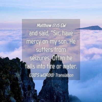 Picture 04 - Matthew 17:15 GW - and said, “Sir, have mercy on my son. He - Bible Verse Picture