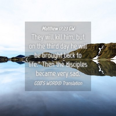 Picture 04 - Matthew 17:23 GW - They will kill him, but on the third day he will - Bible Verse Picture
