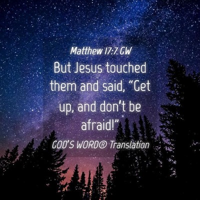 Picture 04 - Matthew 17:7 GW - But Jesus touched them and said, “Get up, and - Bible Verse Picture