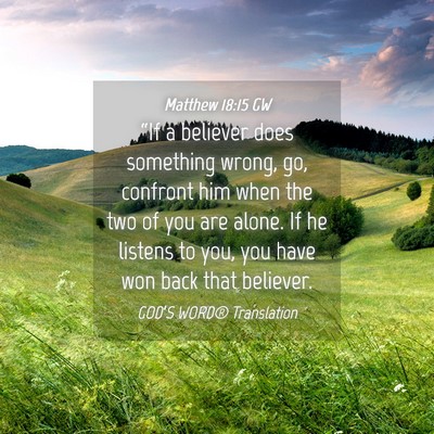 Picture 04 - Matthew 18:15 GW - “If a believer does something wrong, go, - Bible Verse Picture
