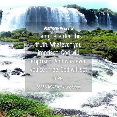 Picture 04 - Matthew 18:18 GW - I can guarantee this truth: Whatever you - Bible Verse Picture