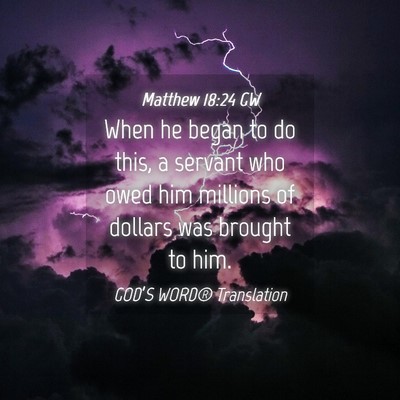 Picture 04 - Matthew 18:24 GW - When he began to do this, a servant who owed him - Bible Verse Picture