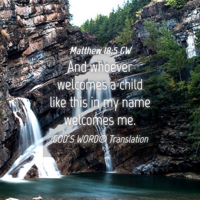 Picture 04 - Matthew 18:5 GW - And whoever welcomes a child like this in my name - Bible Verse Picture