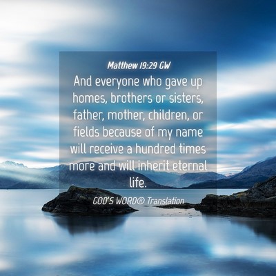 Picture 04 - Matthew 19:29 GW - And everyone who gave up homes, brothers or - Bible Verse Picture
