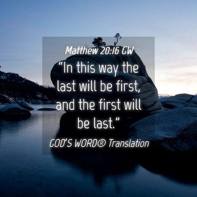 Picture 04 - Matthew 20:16 GW - “In this way the last will be first, and the - Bible Verse Picture