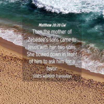 Picture 04 - Matthew 20:20 GW - Then the mother of Zebedee’s sons came to Jesus - Bible Verse Picture