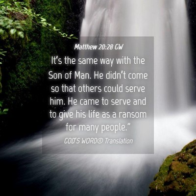 Picture 04 - Matthew 20:28 GW - It’s the same way with the Son of Man. He - Bible Verse Picture