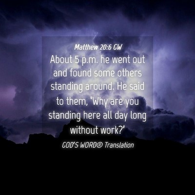 Picture 04 - Matthew 20:6 GW - About 5 p.m. he went out and found some others - Bible Verse Picture