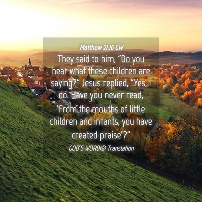 Picture 04 - Matthew 21:16 GW - They said to him, “Do you hear what these - Bible Verse Picture