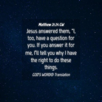 Picture 04 - Matthew 21:24 GW - Jesus answered them, “I, too, have a question - Bible Verse Picture