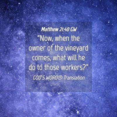 Picture 04 - Matthew 21:40 GW - “Now, when the owner of the vineyard comes, - Bible Verse Picture