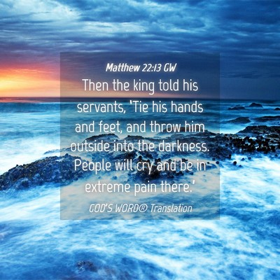 Picture 04 - Matthew 22:13 GW - Then the king told his servants, ‘Tie his hands - Bible Verse Picture